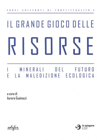Il grande gioco delle risorse. I minerali del futuro e la maledizione ecologica  - Libro EDIFIR 2024, Gli spiegoni. Nuovi orizzonti di conflittualità | Libraccio.it