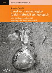 Il restauro archeologico (o dei materiali archeologici). Una guida per archeologici, museografi e direttori museali - Andrea Camilli - Libro EDIFIR 2023, Storia e teoria del restauro | Libraccio.it