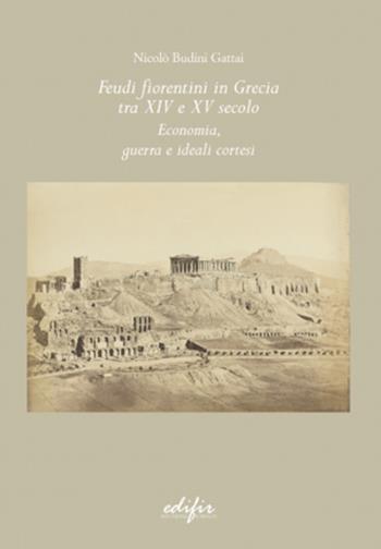 Feudi fiorentini in Grecia tra XIV e XV secolo. Economia, guerra e ideali cortesi - Nicolò Budini Gattai - Libro EDIFIR 2023, Studi di storia e documentazione storica | Libraccio.it