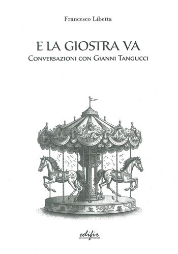 E la giostra va. Conversazioni con Gianni Tangucci - Francesco Libetta - Libro EDIFIR 2024 | Libraccio.it