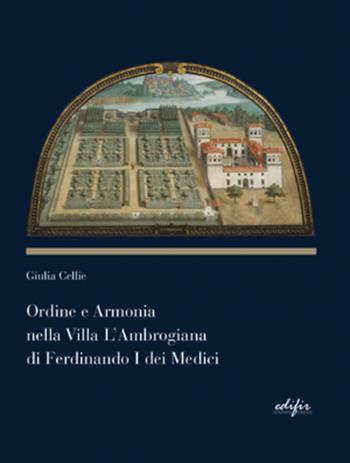 Ordine e armonia nella villa L'Ambrogiana di Ferdinando I dei Medici - Giulia Cellie - Libro EDIFIR 2024 | Libraccio.it
