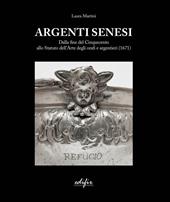 Argenti Senesi. Dalla fine del Cinquecento allo Statuto dell’Arte degli orafi e argentieri (1671). Ediz. a colori