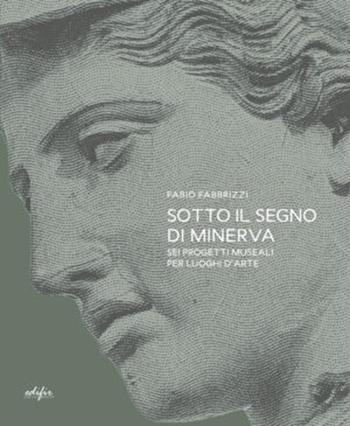 Sotto il segno di Minerva. Sei progetti museali per luoghi d'arte - Fabio Fabbrizzi - Libro EDIFIR 2024, Arte | Libraccio.it