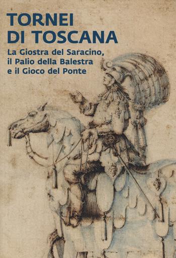 Tornei di Toscana. La giostra del Saracino, il Palio della Balestra e il Gioco del Ponte. Catalogo della mostra (Arezzo, 12 settembre 2024-12 gennaio 2025). Ediz. a colori  - Libro EDIFIR 2024, Arte | Libraccio.it