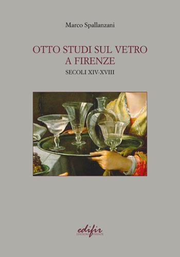 Otto studi sul vetro a Firenze. Secoli XIV-XVIII - Marco Spallanzani - Libro EDIFIR 2024, Arti del fuoco | Libraccio.it