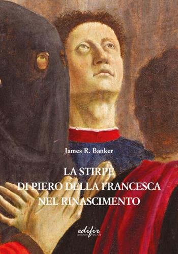 La stirpe di Piero della Francesca nel Rinascimento - James R. Banker - Libro EDIFIR 2024, Arte | Libraccio.it
