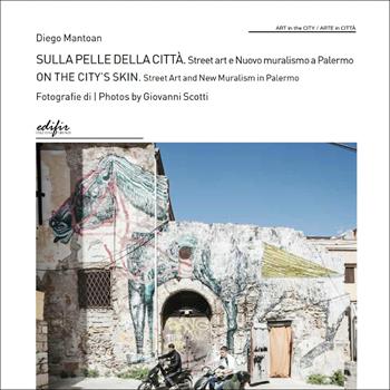 Sulla pelle della città. Street art e nuovo muralismo a Palermo-On the city’s skin. Street Art and New Muralism in Palermo. Ediz. a colori - Diego Mantoan - Libro EDIFIR 2025, Art in the city/Arte in città | Libraccio.it