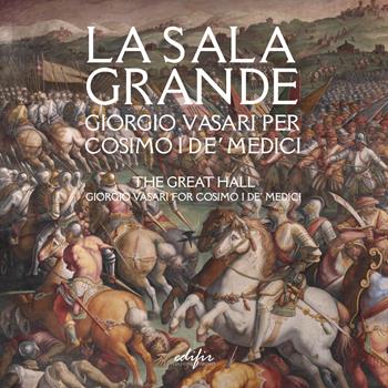 La Sala grande. Giorgio Vasari per Cosimo I de' Medici-The Great hall. Giorgio Vasari for Cosimo I de' Medici. Ediz. bilingue  - Libro EDIFIR 2025, Arte | Libraccio.it