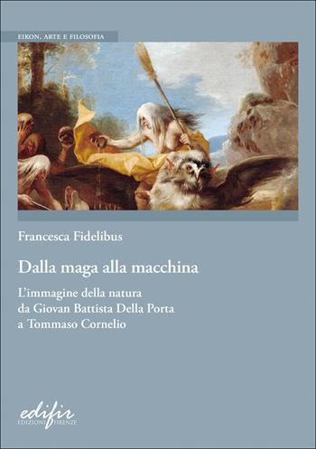 Dalla maga alla macchina. L’immagine della natura da Giovan Battista Della Porta a Tommaso Cornelio - Francesca Fidelibus - Libro EDIFIR 2026, Eikon. Arte e filosofia | Libraccio.it
