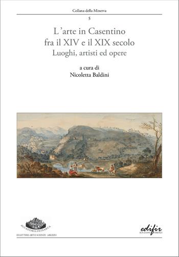 L'arte in Casentino fra il XIV e il XIX secolo. Luoghi, artisti ed opere  - Libro EDIFIR 2026, Collana della Minerva | Libraccio.it