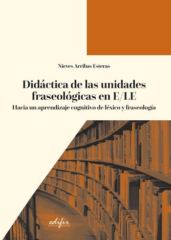 Didáctica de las unidades fraseológicas en E/LE. Hacia un aprendizaje cognitivo de léxico y fraseología - Nieves Arribas Esteras - Libro EDIFIR 2026 | Libraccio.it