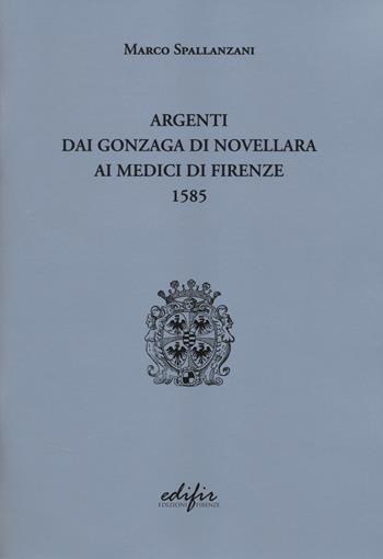 Argenti dai Gonzaga di Novellara ai Medici di Firenze 1585 - Marco Spallanzani - Libro EDIFIR 2026 | Libraccio.it