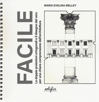 Facile. Le doppie proiezioni ortogonali e il disegno dal vero per una chiara comprensione dell'architettura. Ediz. a colori. Ediz. a spirale - Maria Evelina Melley - Libro EDIFIR 2026, Spazi di architettura | Libraccio.it