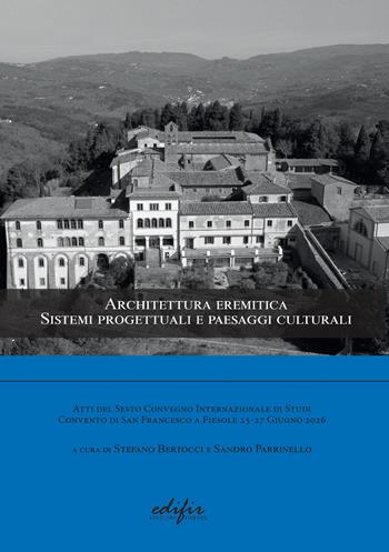 Architettura eremitica. Sistemi progettuali e paesaggi culturali. Atti del Sesto Convegno Internazionale di Studi (Convento di San Francesco a Fiesole 25-27 Giugno 2026)  - Libro EDIFIR 2026, Disegno, rilievo, progettazione | Libraccio.it