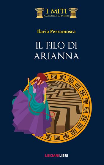 Il filo di Arianna - Ilaria Ferramosca - Libro Liscianilibri 2020, I miti raccontati ai bambini | Libraccio.it