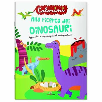 Alla ricerca dei dinosauri. Ediz. illustrata  - Libro Liscianilibri 2021 | Libraccio.it