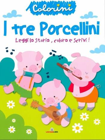 I tre porcellini. Fiabe da colorare. Ediz. a colori  - Libro Liscianilibri 2021 | Libraccio.it