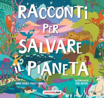 Racconti per salvare il pianeta - Paolo Ferri, Anna Casals - Libro Liscianilibri 2021 | Libraccio.it
