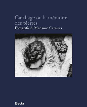 Carthage ou la mémoire des pierres. Ediz. francese e italiana - Marianne Catzaras - Libro Electa 2020, Soprintendenza archeologica di Roma | Libraccio.it