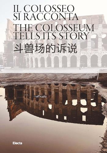 Il Colosseo si racconta. Ediz. italiana, inglese e cinese - Rossella Rea, Elisa Cella - Libro Electa 2020, Soprintendenza archeologica di Roma | Libraccio.it