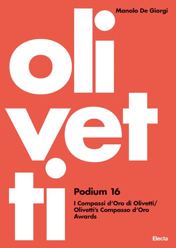 Olivetti Podium 16. I Compassi d'Oro di Olivetti-Olivetti's Compasso d'Oro Awards. Ediz. illustrata - Manolo De Giorgi - Libro Electa 2022, I moderni e i contemporanei | Libraccio.it