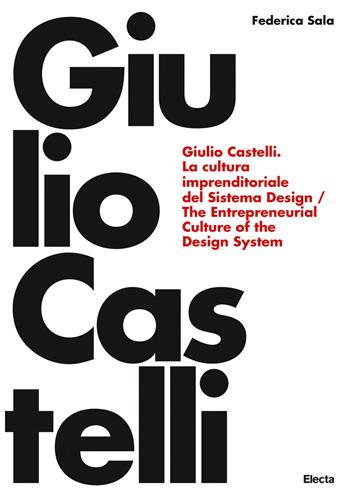 Giulio Castelli. La cultura imprenditoriale del sistema design-The entrepreneurial culture of the design system. Ediz. bilingue - Federica Sala - Libro Electa 2021, I moderni e i contemporanei | Libraccio.it