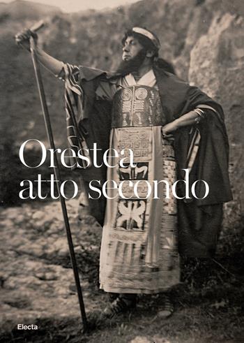 Orestea. Atto secondo. La ripresa delle rappresentazioni classiche al Teatro Greco dopo la Grande Guerra. Catalogo della mostra (Siracusa, 1 luglio-30 settembre 2021). Ediz. illustrata  - Libro Electa 2021 | Libraccio.it