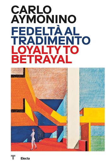 Carlo Aymonino. Fedeltà al tradimento-Loyalty to betrayal. Ediz. illustrata  - Libro Electa 2021, Cataloghi di mostre | Libraccio.it