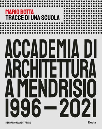 Tracce di una scuola. Accademia di architettura a Mendrisio 1996-2021 - Mario Botta - Libro Electa 2021, I moderni e i contemporanei | Libraccio.it
