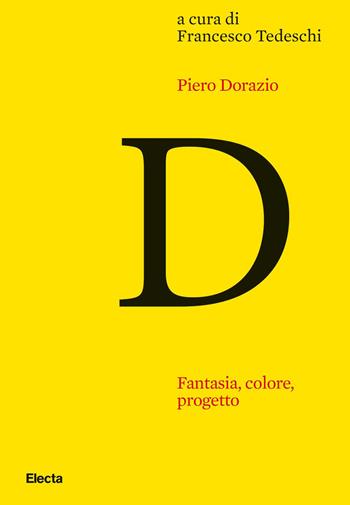 Piero Dorazio. Fantasia, colore, progetto. Riflessioni sull'opera dell'artista nel contesto dell'arte degli anni Quaranta-Sessanta  - Libro Electa 2021 | Libraccio.it
