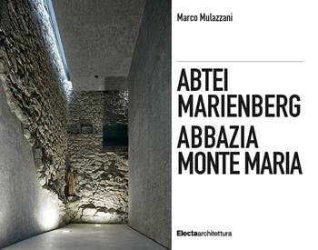 Abbazia Monte Maria. Monte Maria, la storia Werner Tscholl, la rivitalizzazione dell'abbazia-Abtei Marienberg. Marienberg, die Geschichte Werner Tscholl, die Revitalisierung der Abtei. Ediz. a colori - Marco Mulazzani - Libro Electa 2022, Ad esempio | Libraccio.it