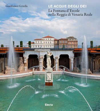Le acque degli dei. La Fontana d'Ercole nella Reggia di Venaria Renale. Ediz. illustrata - Gianfranco Gritella - Libro Electa 2022, I moderni e i contemporanei | Libraccio.it