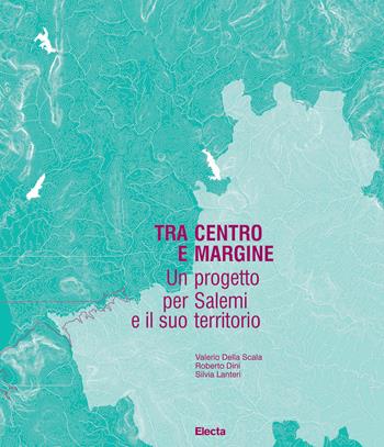 Tra centro e margine. Un progetto per Salemi e il suo territorio - Roberto Dini, Silvia Lanteri, Valerio Della Scala - Libro Electa 2023 | Libraccio.it