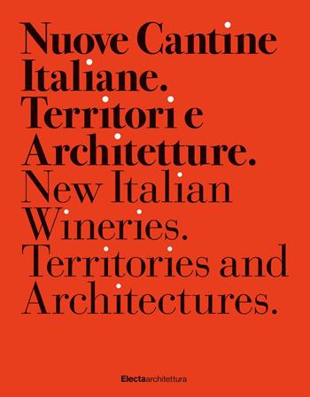 Nuove cantine italiane. Territori e Architetture-New Italian wineries. Territories and architectures. Ediz. illustrata - Francesca Chiorino, Roberto Bosi - Libro Electa 2022 | Libraccio.it