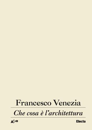 Che cosa è l'architettura. Lezioni, conferenze e un intervento - Francesco Venezia - Libro Electa 2022, Architetti e architetture | Libraccio.it