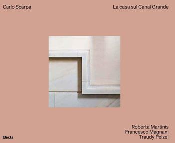 Carlo Scarpa. La casa sul Canal Grande. Ediz. a colori - Roberta Martinis, Francesco Magnani, Traudy Pelzel - Libro Electa 2022, Ad esempio | Libraccio.it