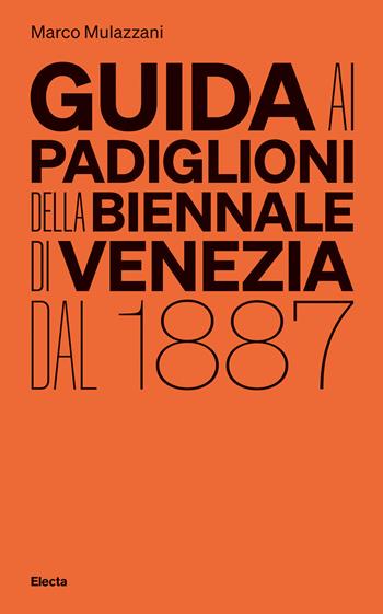 Guida ai padiglioni della Biennale di Venezia dal 1887. Ediz. illustrata - Marco Mulazzani - Libro Electa 2022 | Libraccio.it