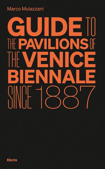 Guide to the Pavilions of the Venice Biennale since 1887 - Marco Mulazzani - Libro Electa 2022 | Libraccio.it