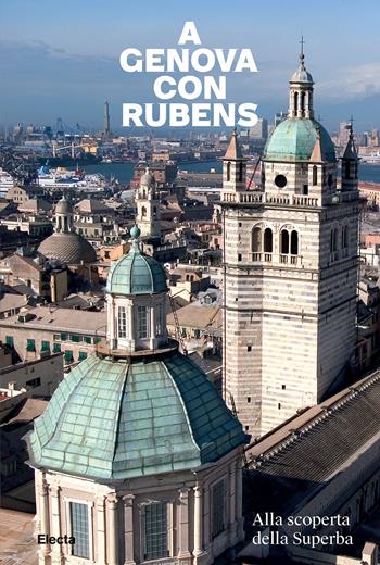 A Genova con Rubens. Alla scoperta della Superba  - Libro Electa 2022, Guide artistiche | Libraccio.it