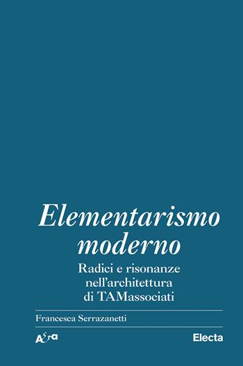 Elementarismo moderno. Radici e risonanze nell'architettura di TAMassociati  - Libro Electa 2022, Architetti e architetture | Libraccio.it