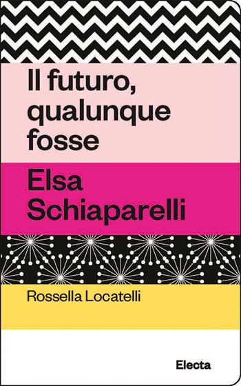 Il futuro, qualunque fosse. Elsa Schiaparelli - Rossella Locatelli - Libro Electa 2023, Oilà | Libraccio.it