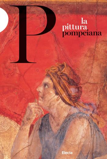 La pittura pompeiana - Valeria Sampaolo, Irene Bragantini - Libro Electa 2022, Guide ai musei | Libraccio.it