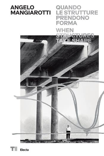 Angelo Mangiarotti. Quando le strutture prendono forma-When structures take shape. Ediz. a colori  - Libro Electa 2023 | Libraccio.it