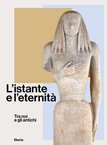 L'istante e l'eternità. Tra noi e gli antichi. Ediz. illustrata - Massimo Osanna, Maria Luisa Catoni - Libro Electa 2023, SAR | Libraccio.it