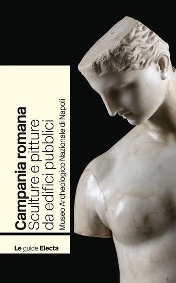 Campania romana. Sculture e pitture da edifici pubblici. Museo Archeologico Nazionale di Napoli  - Libro Electa 2023, Guide MANN | Libraccio.it