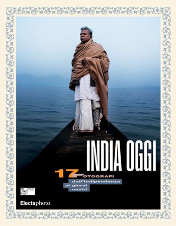 India oggi. 17 fotografi dall'indipendenza ai giorni nostri. Ediz. italiana e inglese  - Libro Electa 2023 | Libraccio.it