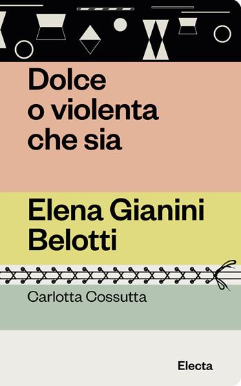 Dolce o violenta che sia. Elena Gianini Belotti - Carlotta Cossutta - Libro Electa 2023, Oilà | Libraccio.it