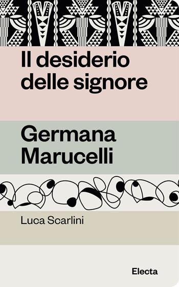 Il desiderio delle signore. Germana Marucelli - Luca Scarlini - Libro Electa 2024, Oilà | Libraccio.it
