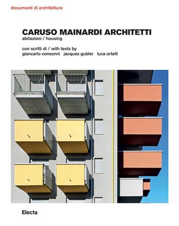 Caruso Mainardi Architetti. Abitazioni-Housing. Ediz. a colori - Giancarlo Consonni, Jacques Gubler, Luca Ortelli - Libro Electa 2023, Documenti di architettura | Libraccio.it