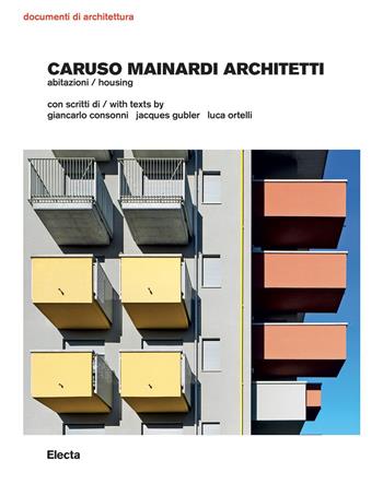 Caruso Mainardi Architetti. Abitazioni-Housing. Ediz. illustrata - Giancarlo Consonni, Jacques Gubler, Luca Ortelli - Libro Electa 2023, Documenti di architettura | Libraccio.it